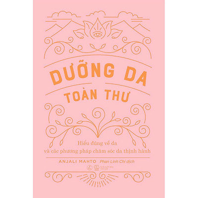 Dưỡng Da Toàn Thư (Hiểu Đúng Về Da và Các Phương Pháp Chăm Sóc Da Thịnh Hành)