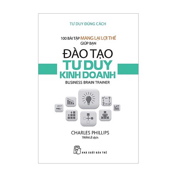 [Tải ebook] Tư Duy Đúng Cách – 100 Bài Tập Mang Lại Lợi Thế Giúp Bạn Đào Tạo Tư Duy Kinh Doanh PDF