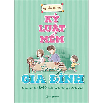 [Tải ebook] Kỷ Luật Mềm Trong Gia Đình: Giáo Dục Trẻ 3 – 10 Tuổi Dành Cho Gia Đình Việt PDF