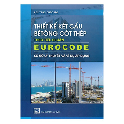 Thiết Kế Kết Cấu Bê Tông Cốt Thép Theo Tiêu Chuẩn Eurocode - Cơ Sở Lý Thuyết Và Ví Dụ Áp Dụng