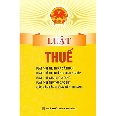 Luật Thuế ( Luật Thuế Thu Nhập Cá Nhân, Luật Thuế Thu Nhập Doanh Nghiệp, Luật Thuế Giá Trị Gia Tăng, Luật Thuế Tiêu Thụ Đặc Biệt, Các Văn Bản Hướng Dẫn Thi Hành)