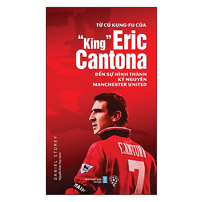 Từ Cú Kung-fu Của “King” Eric Cantona Đến Sự Hình Thành Kỷ Nguyên Manchester United