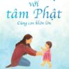 [Tải Ebook] Làm mẹ với tâm Phật – Cùng con khôn lớn PDF