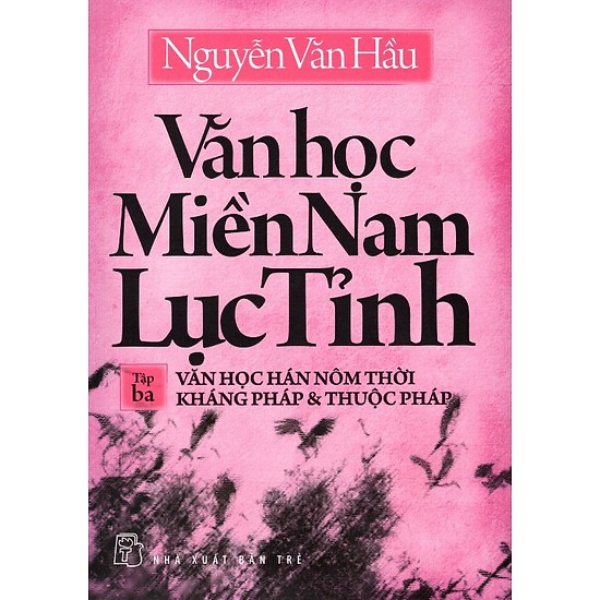 [Tải ebook] Văn Học Miền Nam Lục Tỉnh – Văn Học Hán Nôm Thời Kháng Pháp Và Thuộc Pháp ( Tập 3 ) PDF