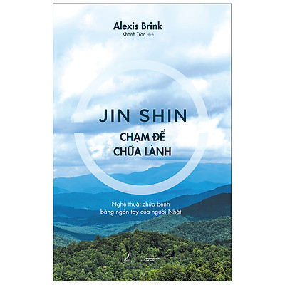 Jin Shin – Chạm Để Chữa Lành - Nghệ Thuật Chữa Bệnh Bằng Ngón Tay Của Người Nhật
