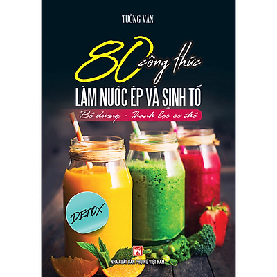 [Tải ebook] 80 Công Thức Làm Nước Ép Và Sinh Tố (Bổ Dưỡng Và Thanh Lọc Cơ Thể) PDF