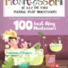 [Tải ebook] Sách Học Montessori Để Dạy Trẻ Theo Phương Pháp Montessori – 100 Hoạt Động Montessori: Cha Mẹ Nên Chuẩn Bị Cho Trẻ Tập Đọc Và Viết Như Thế Nào? PDF