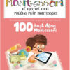 [Tải ebook] Sách Học Montessori Để Dạy Trẻ Theo Phương Pháp Montessori – 100 Hoạt Động Montessori: Con Không Cần IPad Để Lớn Khôn PDF