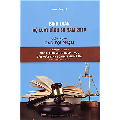 Bình Luận Bộ Luật Hình Sự Năm 2015 - Phần Thứ 2: Các Tội Phạm - Chương XVIII - Mục I: Các Tội Phạm Trong Lĩnh Vực Sản Xuất, Kinh Doanh, Thương Mại (Bình Luận Chuyên Sâu)