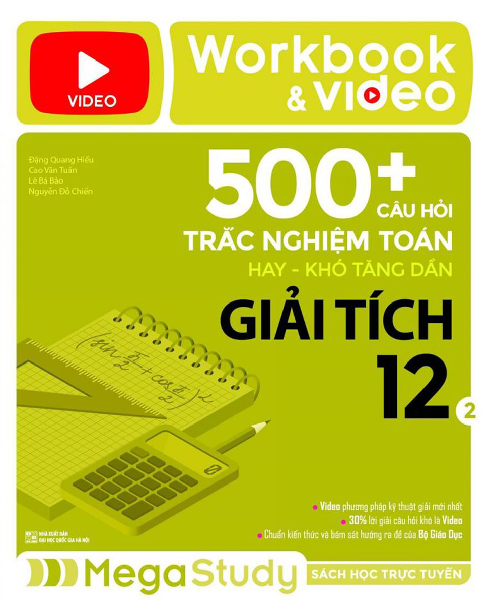 Workbook & Video 500+ Câu Hỏi Trắc Nghiệm Toán Hay - Khó Tăng Dần Giải Tích 12 ( Tập 2)