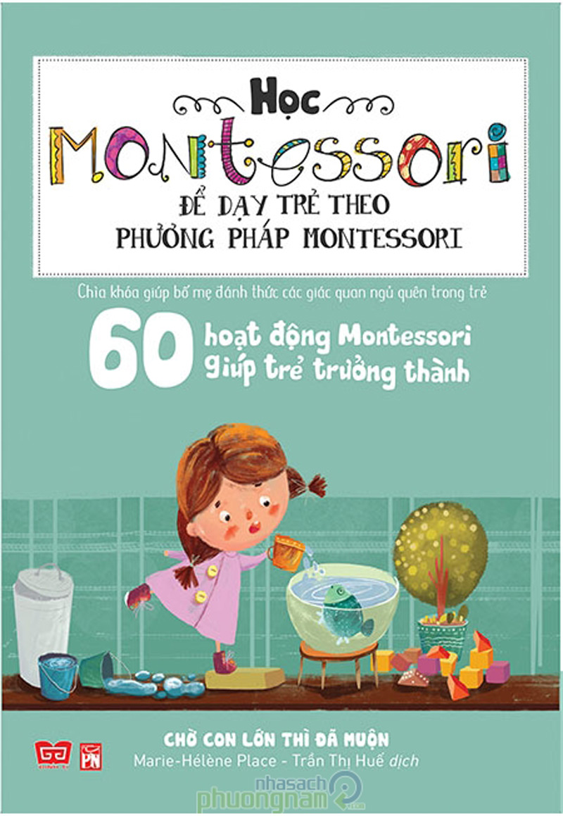 Sách Học Montessori Để Dạy Trẻ Theo Phương Pháp Montessori – 60 Hoạt Động Montessori Giúp Trẻ Trưởng Thành: Chờ Con Lớn Thì Đã Muộn