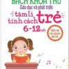 [Tải ebook] Bách Khoa Toàn Thư – Giáo Dục Và Phát Triển Tâm Lí Tính Cách Trẻ 6 – 12 Tuổi PDF