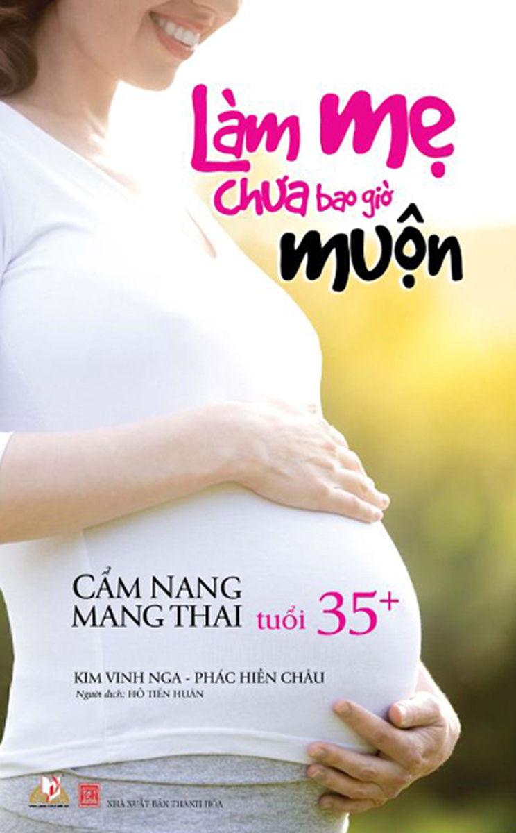 Làm Mẹ Chưa Bao Giờ Muộn - Cẩm Nang Mang Thai Tuổi 35+