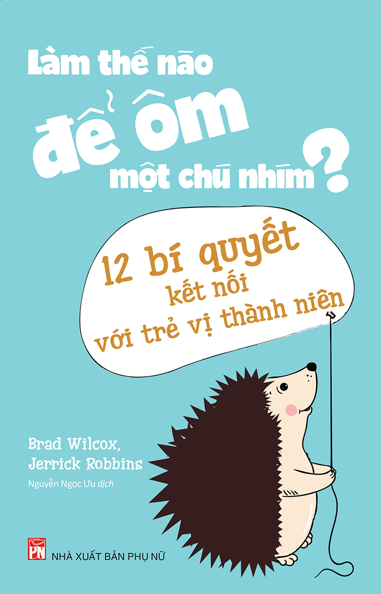 Làm Thế Nào Để Ôm Một Chú Nhím? - 12 Bí Quyết Kết Nối Với Trẻ Vị Thành Niên