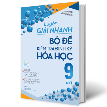 Luyện Giải Nhanh Bộ Đề Kiểm Tra Định Kỳ Hóa Học 9 Tập 1