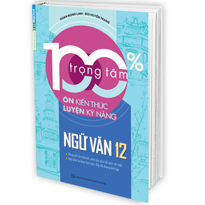 100% Trọng Tâm Ôn Kiến Thức - Luyện Kỹ Năng Ngữ Văn 12