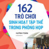 [Tải ebook] 162 Trò Chơi Sinh Hoạt Tập Thể Trong Phòng Họp PDF