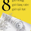 [Tải ebook] 8 Giờ Sống, 8 Giờ Làm Việc, 8 Giờ Nỗ Lực PDF