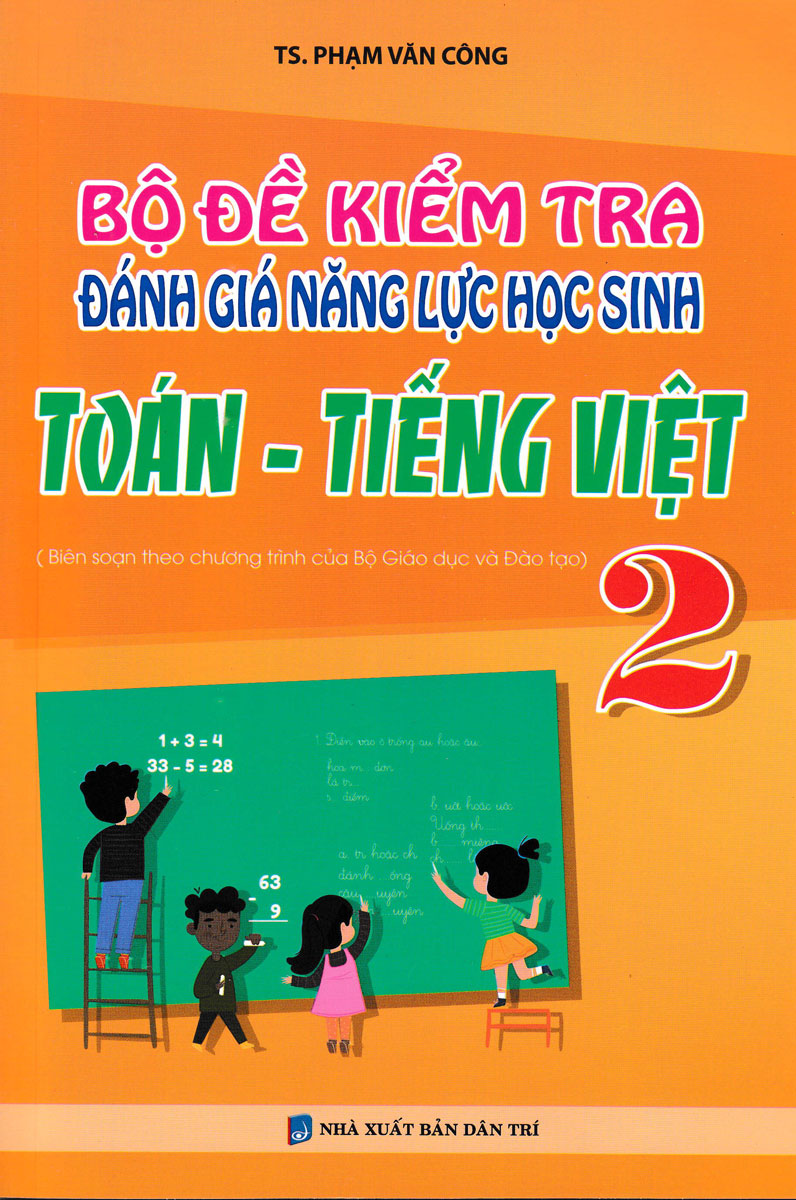 Bộ Đề Kiểm Tra Đánh Giá Năng Lực Học Sinh Toán - Tiếng Việt 2 (Biên Soạn Theo Chương Trình Của Bộ Giáo Dục Và Đào Tạo)