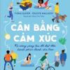 [Tải ebook] Cân Bằng Cảm Xúc – Kĩ Năng Sáng Tạo Để Đạt Đến Hạnh Phúc – Dành Cho Teen PDF