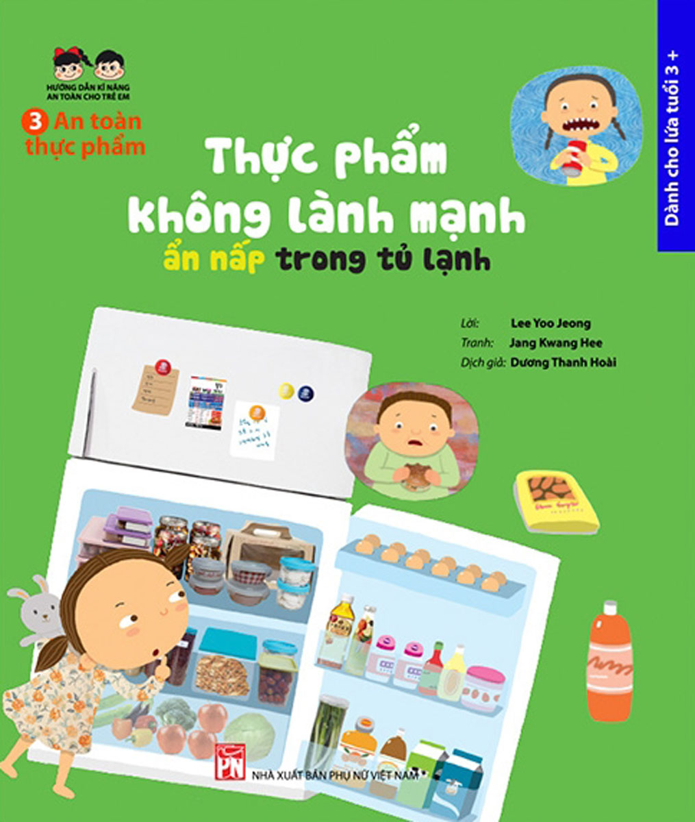 Hướng Dẫn Kĩ Năng An Toàn Cho Trẻ Em - An Toàn Thực Phẩm: Thực Phẩm Không Lành Mạnh, Ẩn Nấp Trong Tủ Lạnh