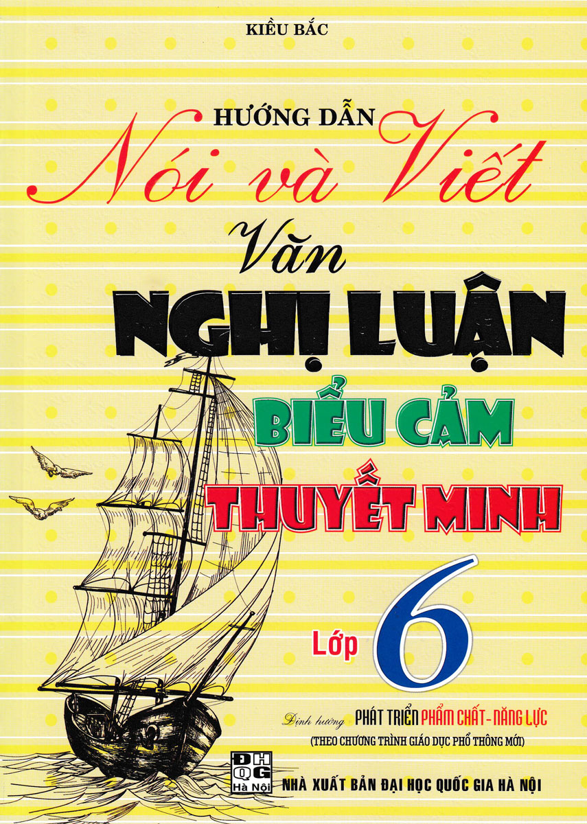 Hướng Dẫn Nói Và Viết Văn Nghị Luận - Biểu Cảm - Thuyết Minh Lớp 6 (Theo Chương Trình Giáo Dục Phổ Thông Mới)