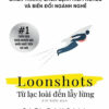 [Tải ebook] Loonshots – Từ Lạc Loài Đến Lẫy Lừng PDF