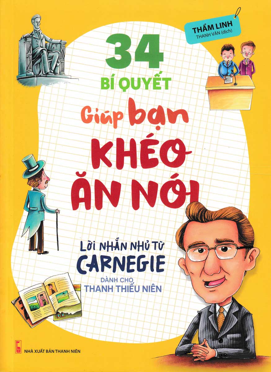 34 Bí Quyết Giúp Bạn Khéo Ăn Khéo Nói - Lời Nhắn Nhủ Từ Carnegie Dành Cho Thanh Thiếu Niên