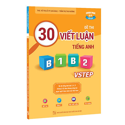 Sách 30 đề thi Viết luận tiếng Anh B1, B2 Vstep - Ôn thi tiếng Anh bậc 3, 4, 5 theo khung năng lực ngoại ngữ 6 bậc Việt Nam