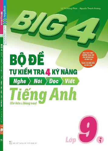 Big 4 Bộ Đề Tự Kiểm Tra 4 Kỹ Năng Nghe – Nói – Đọc – Viết (Cơ Bản và Nâng Cao) Tiếng Anh Lớp 9 Tập 1