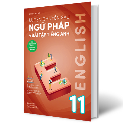 Luyện Chuyên Sâu Ngữ Pháp Và Bài Tập Tiếng Anh 11 (Theo Chương Trình Mới Của Bộ Giáo Dục Và Đào Tạo)