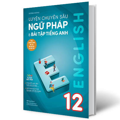 Luyện Chuyên Sâu Ngữ Pháp Và Bài Tập Tiếng Anh 12 (Theo Chương Trình Mới Của Bộ Giáo Dục Và Đào Tạo)