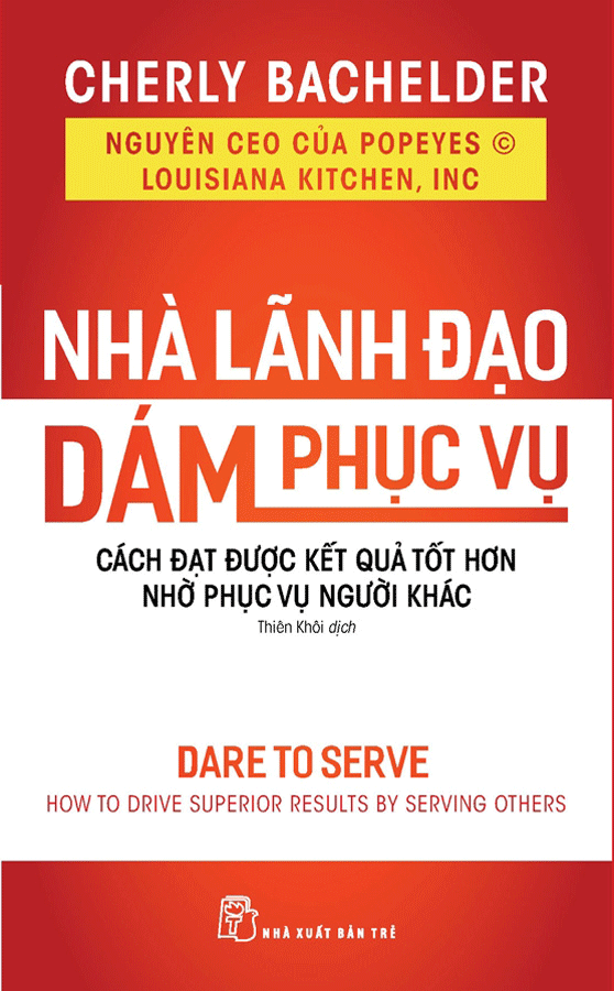 Nhà Lãnh Đạo Dám Phục Vụ: Cách Đạt Được Kết Quả Tốt Hơn Nhờ Phục Vụ Người Khác