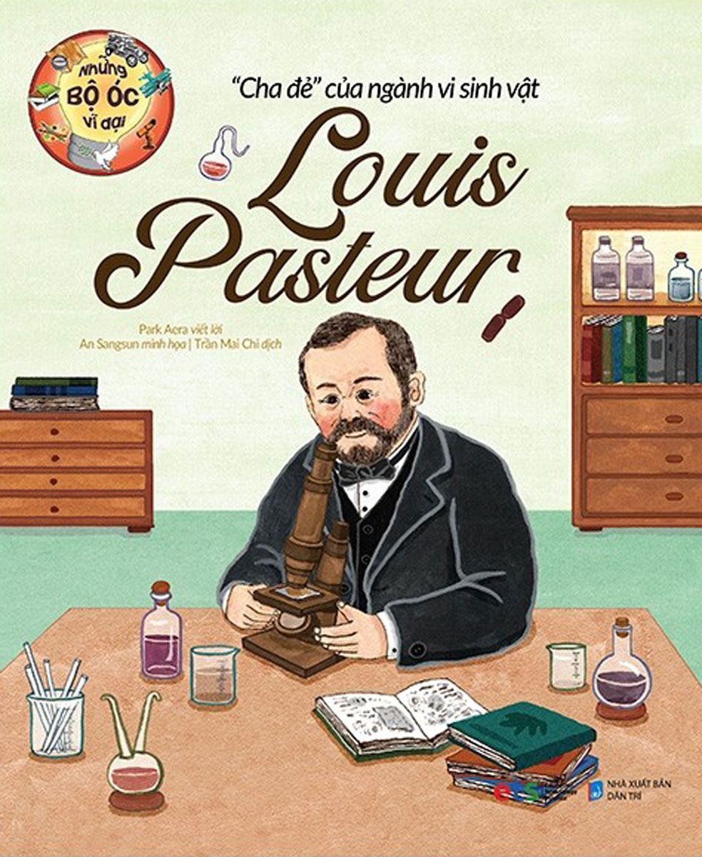 Những Bộ Óc Vĩ Đại - Cha Đẻ Của Ngành Vi Sinh Vật Louis Pasteur