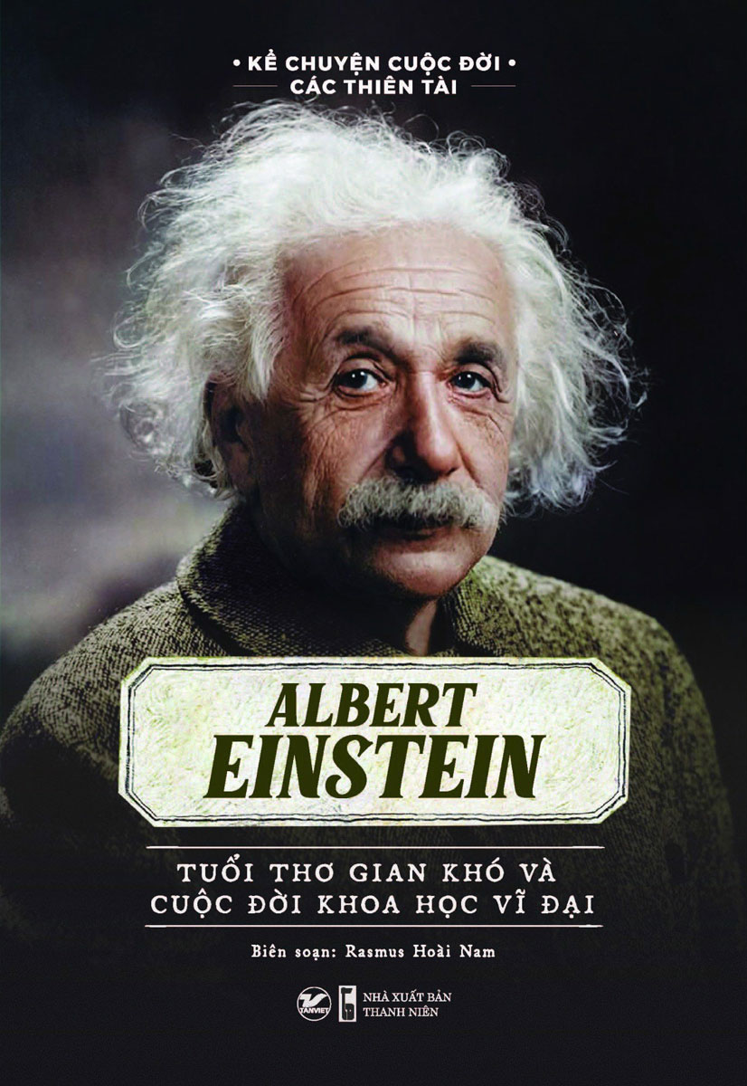 Elbert Einstein - Tuổi Thơ Gian Khó Và Cuộc Đời Khoa Học Vĩ Đại