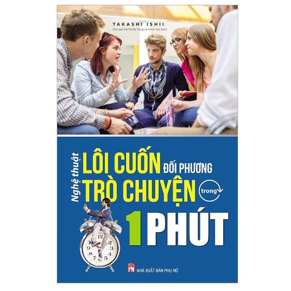 Nghệ Thuật Lôi Cuốn Đối Phương Trò Chuyện Trong 1 Phút (Tái Bản 2018)