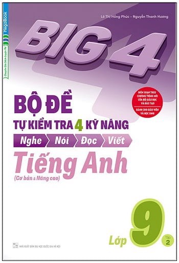 Big 4 - Bộ Đề Tự Kiểm Tra 4 Kỹ Năng Nghe - Nói - Đọc - Viết (Cơ Bản Và Nâng Cao) Tiếng Anh Lớp 9 - Tập 2