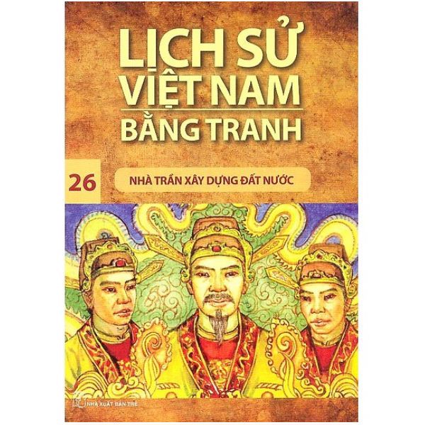 Lịch Sử Việt Nam Bằng Tranh (Tập 26): Nhà Trần Xây Dựng Đất Nước